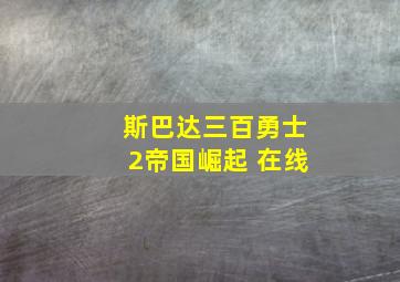 斯巴达三百勇士2帝国崛起 在线